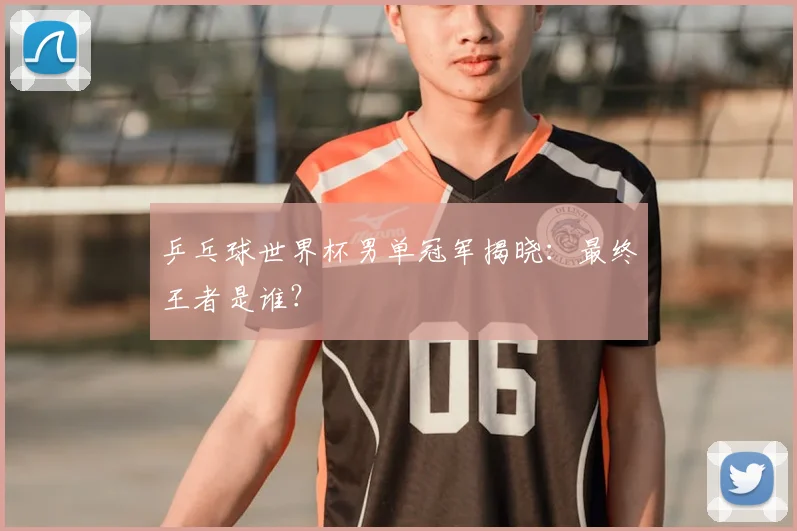 乒乓球世界杯男单冠军揭晓：最终王者是谁？