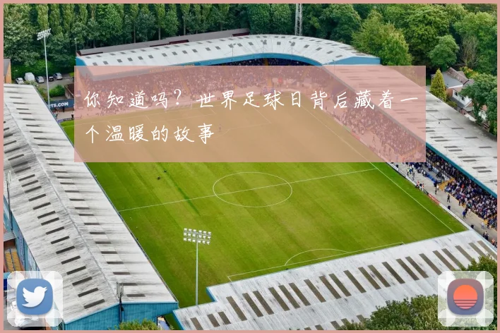 你知道吗？世界足球日背后藏着一个温暖的故事