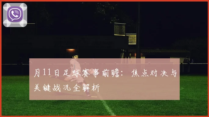 月11日足球赛事前瞻：焦点对决与关键战况全解析