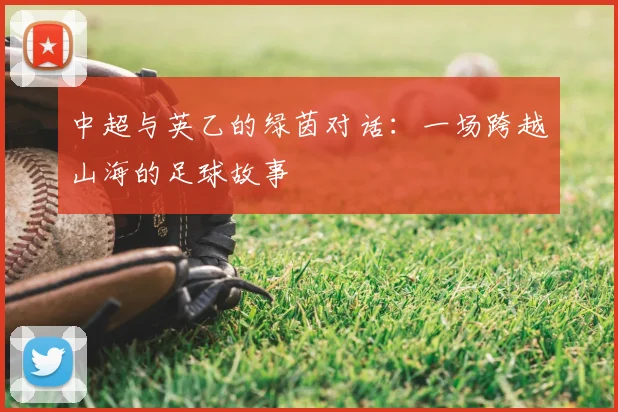 中超与英乙的绿茵对话:一场跨越山海的足球故事